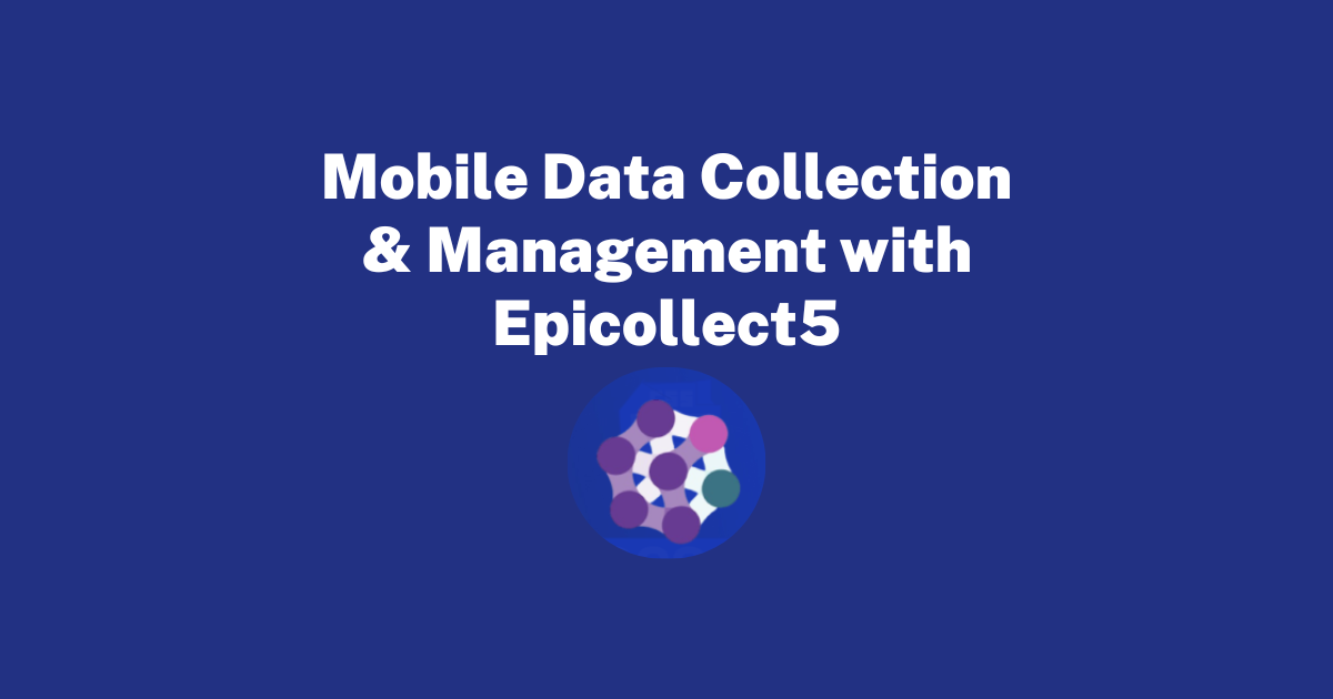 Mobile Data Collection & Management with Epicollect5